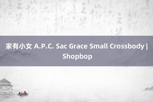 家有小女 A.P.C. Sac Grace Small Crossbody | Shopbop