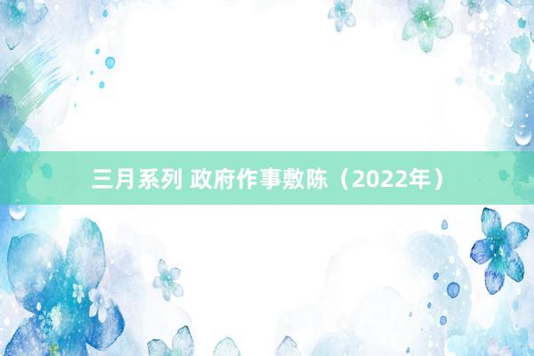 三月系列 政府作事敷陈（2022年）